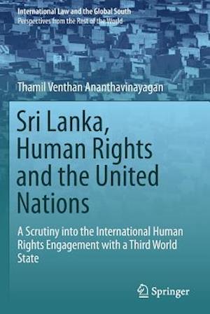 Sri Lanka, Human Rights and the United Nations : A Scrutiny into the International Human Rights Engagement with a Third World State