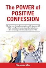 The Power of Positive Confession: Moving you from glory to glory with 62 powerful Bible-based commentaries and confessions... See amazing victories in