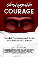 Unstoppable Courage : Transformational Life Stories by 20 International Authors 