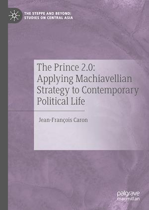 The Prince 2.0: Applying Machiavellian Strategy to Contemporary Political Life