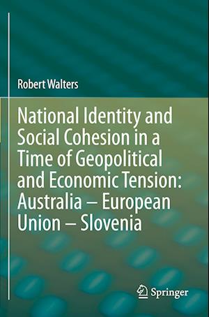 National Identity and Social Cohesion in a Time of Geopolitical and Economic Tension: Australia – European Union – Slovenia