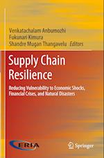 Supply Chain Resilience : Reducing Vulnerability to Economic Shocks, Financial Crises, and Natural Disasters 