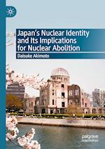 Japan’s Nuclear Identity and Its Implications for Nuclear Abolition