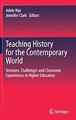Teaching History for the Contemporary World : Tensions, Challenges and Classroom Experiences in Higher Education 