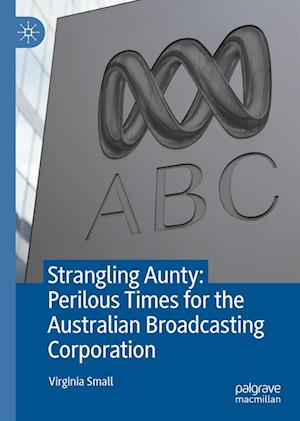 Strangling Aunty: Perilous Times for the Australian Broadcasting Corporation