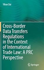 Cross-Border Data Transfers Regulations in the Context of International Trade Law: A PRC Perspective
