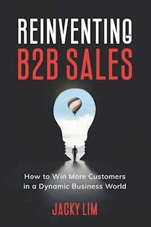 Reinventing B2B Sales: How to Win More Customers in a Dynamic Business World