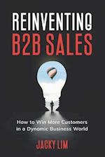 Reinventing B2B Sales: How to Win More Customers in a Dynamic Business World 