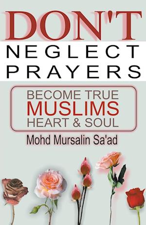 Don't Neglect Prayers, Become True Muslims Heart & Soul