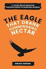 The Eagle That Drank Hummingbird Nectar: A Novel About Personal Transformation In Business Leaders 