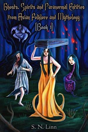 Ghosts, Spirits, and Paranormal Entities from Asian Folklore and Mythology (Book 1)