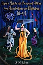 Ghosts, Spirits, and Paranormal Entities from Asian Folklore and Mythology (Book 1)