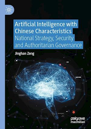 Artificial Intelligence with Chinese Characteristics : National Strategy, Security and Authoritarian Governance