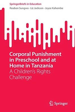 Corporal Punishment in Preschool and at Home in Tanzania : A Children's Rights Challenge
