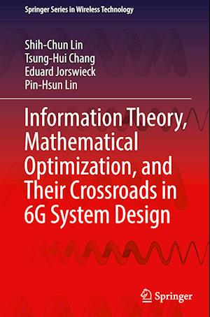 Information Theory, Mathematical Optimization, and Their Crossroads in 6G System Design