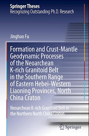 Formation and Crust-Mantle Geodynamic Processes of the Neoarchean K-rich Granitoid Belt in the Southern Range of Eastern Hebei-Western Liaoning Provinces, North China Craton