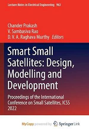 Smart Small Satellites: Design, Modelling and Development : Proceedings of the International Conference on Small Satellites, ICSS 2022