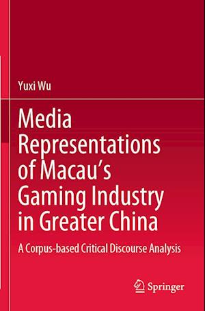 Media Representations of Macau’s Gaming Industry in Greater China