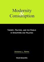 Modernity And Consumption: Theory, Politics, And The Public In Singapore And Malaysia