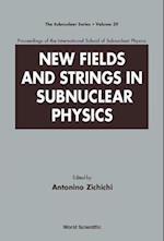 New Fields And Strings In Subnuclear Physics, Proceedings Of The International School Of Subnuclear Physics