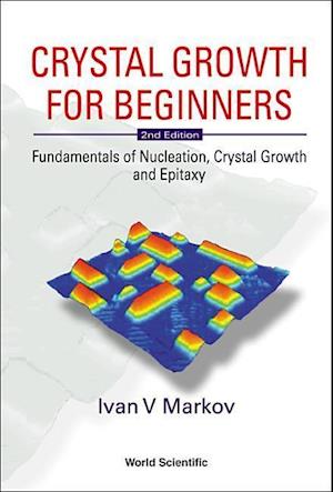 Crystal Growth For Beginners: Fundamentals Of Nucleation, Crystal Growth And Epitaxy (2nd Edition)