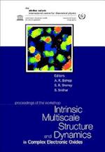 Intrinsic Multiscale Structure And Dynamics In Complex Electronic Oxides, Proceedings Of The Workshop
