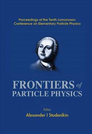 Frontiers Of Particle Physics, Proceedings Of The Tenth Lomonosov Conference On Elementary Particle Physics