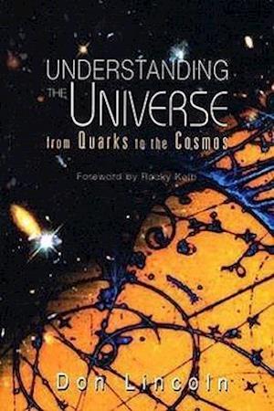 Understanding The Universe: From Quarks To The Cosmos