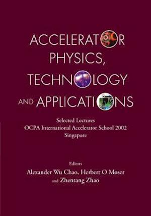 Accelerator Physics, Technology And Applications: Selected Lectures Of Ocpa International Accelerator School 2002