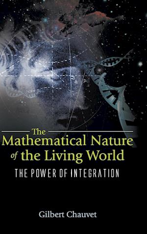 Mathematical Nature Of The Living World, The: The Power Of Integration