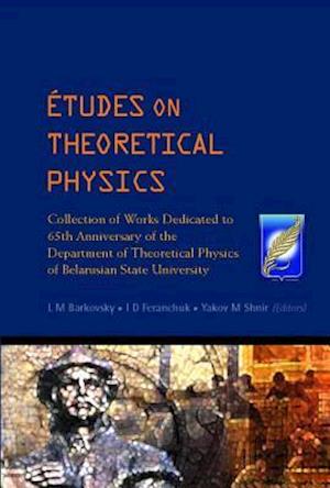 Etudes On Theoretical Physics: Collection Of Works Dedicated To 65th Anniversary Of The Department Of Theoretical Physics Of Belarusian State University