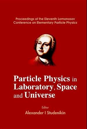 Particle Physics In Laboratory, Space And Universe - Proceedings Of The Eleventh Lomonosov Conference On Elementary Particle Physics