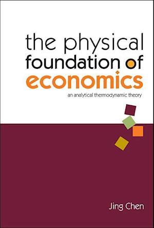 Physical Foundation Of Economics, The: An Analytical Thermodynamic Theory