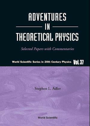 Adventures In Theoretical Physics: Selected Papers With Commentaries