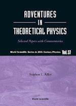 Adventures In Theoretical Physics: Selected Papers With Commentaries