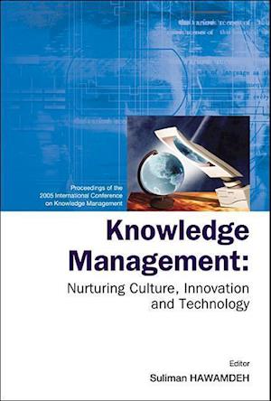 Knowledge Management: Nurturing Culture, Innovation And Technology - Proceedings Of The 2005 International Conference On Knowledge Management