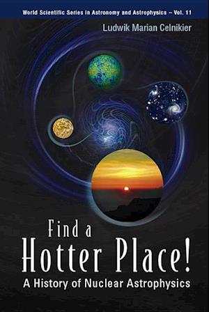 Find A Hotter Place!: A History Of Nuclear Astrophysics