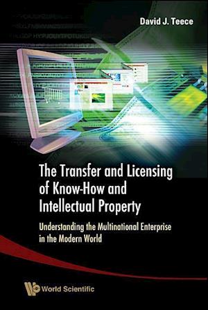 Transfer And Licensing Of Know-how And Intellectual Property, The: Understanding The Multinational Enterprise In The Modern World