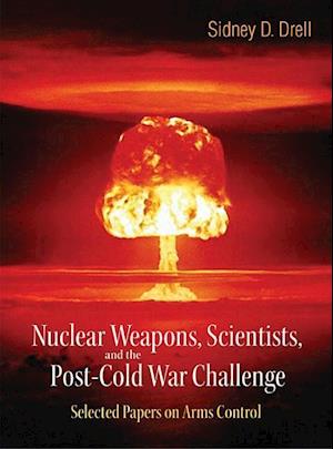 Nuclear Weapons, Scientists, And The Post-cold War Challenge: Selected Papers On Arms Control