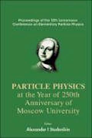 Particles Physics At The Year Of 250th Anniversary Of Moscow University - Proceedings Of The 12th Lomonosov Conference On Elementary Particle Physics