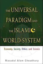 Universal Paradigm And The Islamic World-system, The: Economy, Society, Ethics And Science