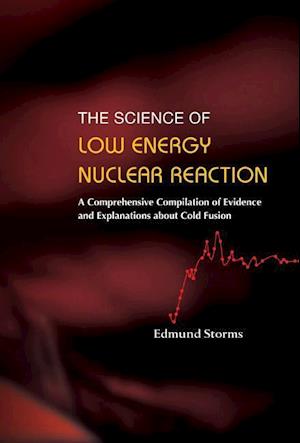 Science Of Low Energy Nuclear Reaction, The: A Comprehensive Compilation Of Evidence And Explanations About Cold Fusion