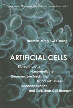 Artificial Cells: Biotechnology, Nanomedicine, Regenerative Medicine, Blood Substitutes, Bioencapsulation, And Cell/stem Cell Therapy