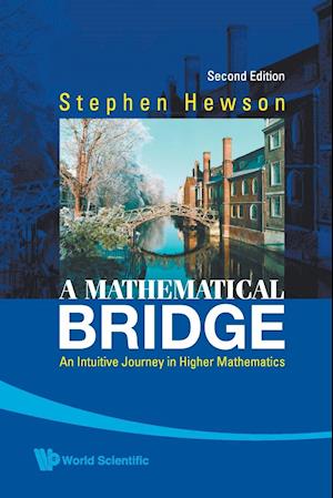 Mathematical Bridge, A: An Intuitive Journey In Higher Mathematics (2nd Edition)