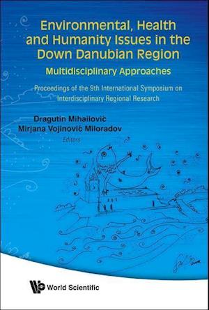 Environmental, Health And Humanity Issues In The Down Danubian Region: Multidisciplinary Approach - Proceedings Of The 9th International Symposium On Interdisciplinary Regional Research