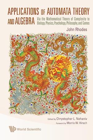 Applications Of Automata Theory And Algebra: Via The Mathematical Theory Of Complexity To Biology, Physics, Psychology, Philosophy, And Games