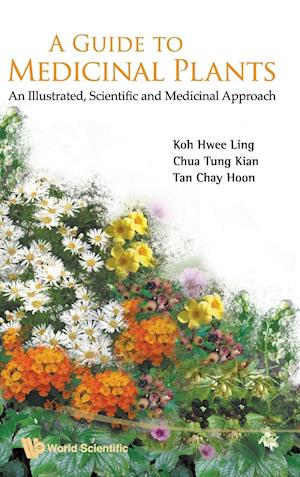 Guide To Medicinal Plants, A: An Illustrated Scientific And Medicinal Approach