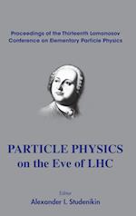 Particle Physics On The Eve Of Lhc - Proceedings Of The 13th Lomonosov Conference On Elementary Particle Physics
