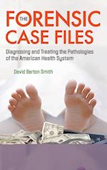 Forensic Case Files, The: Diagnosing And Treating The Pathologies Of The American Health System