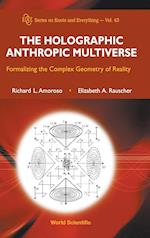 Holographic Anthropic Multiverse, The: Formalizing The Complex Geometry Of Reality
